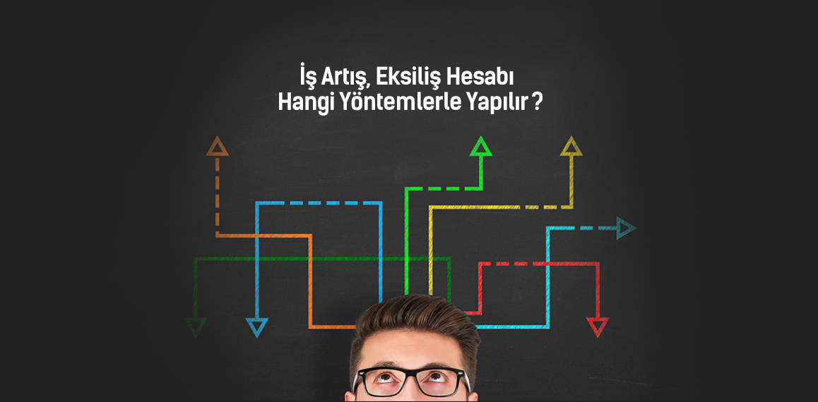 İş Artış Eksiliş Hesabı Hangi Yöntemlerle Yapılır?